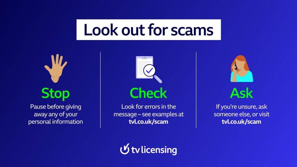 Text on graphic reads: 

Look out for scams

Stop: Pause before giving away any of your personal information

Check: Look for errors in the message - see examples at tvl.co.uk/scam

Ask: If you're unsure, ask someone else, or visit tvl.co.uk/scam